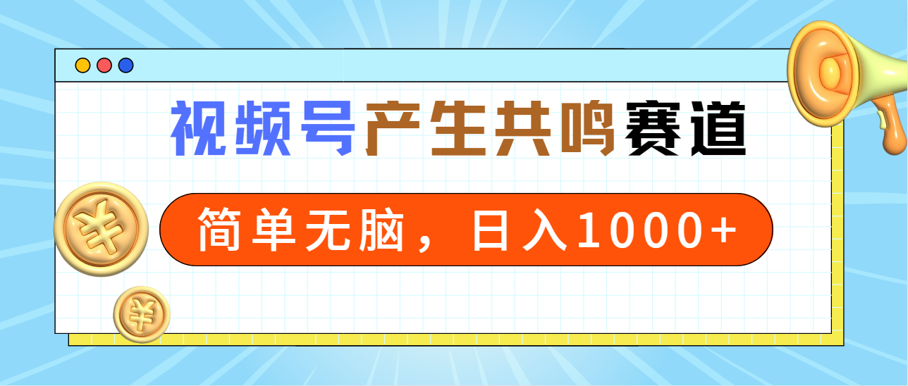 2024年视频号，产生共鸣赛道，简单无脑，一分钟一条视频，日入1000+