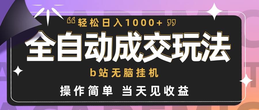 全自动成交 b站无脑挂机 小白闭眼操作 轻松日入1000+ 操作简单 当天见收益