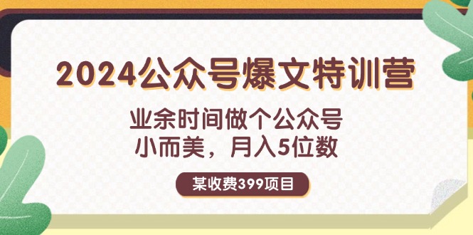 某收费399元-2024公众号爆文特训营：业余时间做个公众号 小而美