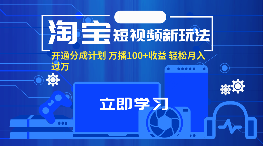 淘宝短视频新玩法，开通分成计划，万播100+收益，轻松月入过万