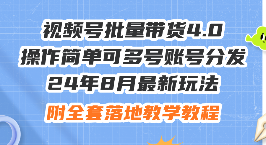 24年8月最新玩法视频号批量带货4.0，操作简单可多号账号分发