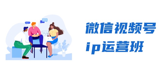 微信视频号ip运营班：特邀分享+CEO直播+精英分享，揭秘视频号变现秘诀