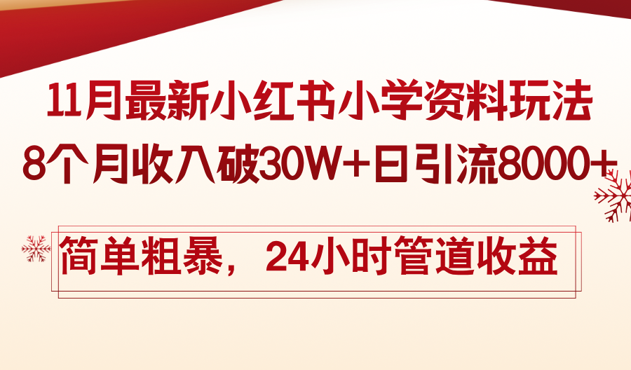 11月份最新小红书小学资料玩法，8个月收入破30W+日引流8000+，简单粗暴