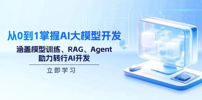 从0到1掌握AI大模型开发，涵盖模型训练、RAG、Agent，助力转行AI开发